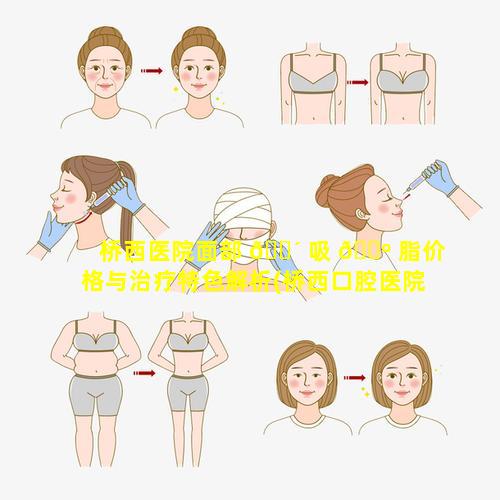 桥西医院面部 🐴 吸 🐺 脂价格与治疗特色解析(桥西口腔医院是公立的吗)